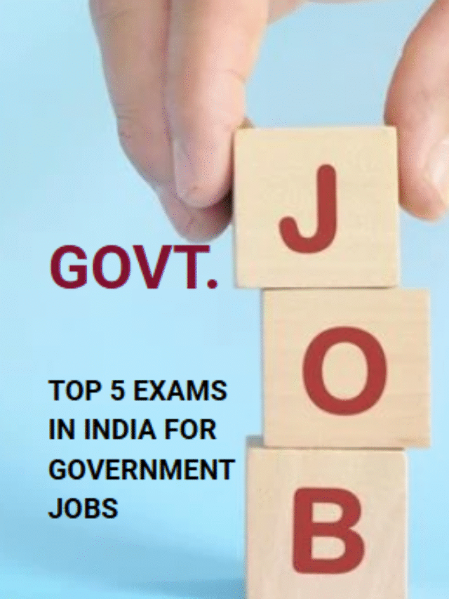 TOP 5 EXAMS IN INDIA FOR GOVERNMENT JOBS